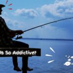 Knowing The Truth: Why Fishing Is So Addictive